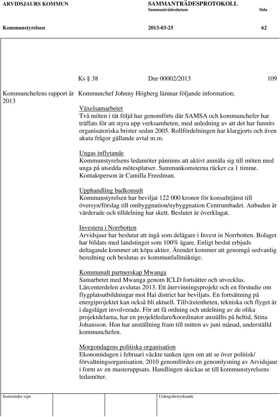 sedan 2005. Rollfördelningen har klargjorts och även akuta frågor gällande avtal m.