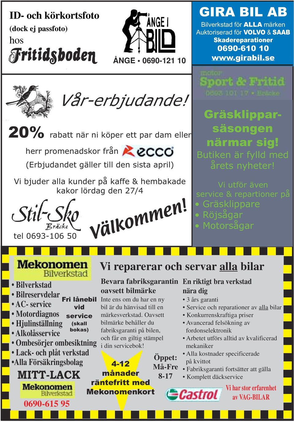 20% rabatt när ni köper ett par dam eller herr promenadskor från (Erbjudandet gäller till den sista april) Vi bjuder alla kunder på kaffe & hembakade kakor lördag den 27/4 tel 0693-106 50 Fri lånebil