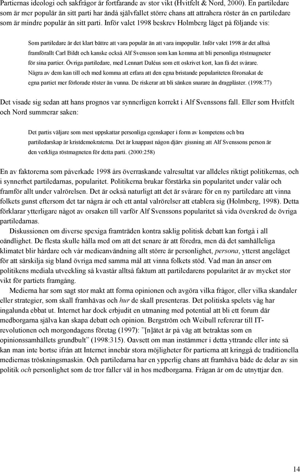 Inför valet 1998 beskrev Holmberg läget på följande vis: Som partiledare är det klart bättre att vara populär än att vara impopulär.