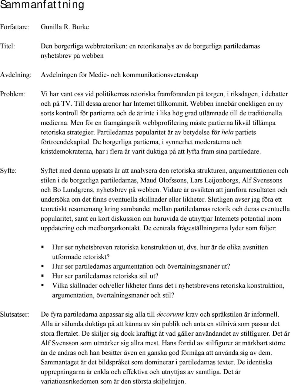 framföranden på torgen, i riksdagen, i debatter och på TV. Till dessa arenor har Internet tillkommit.