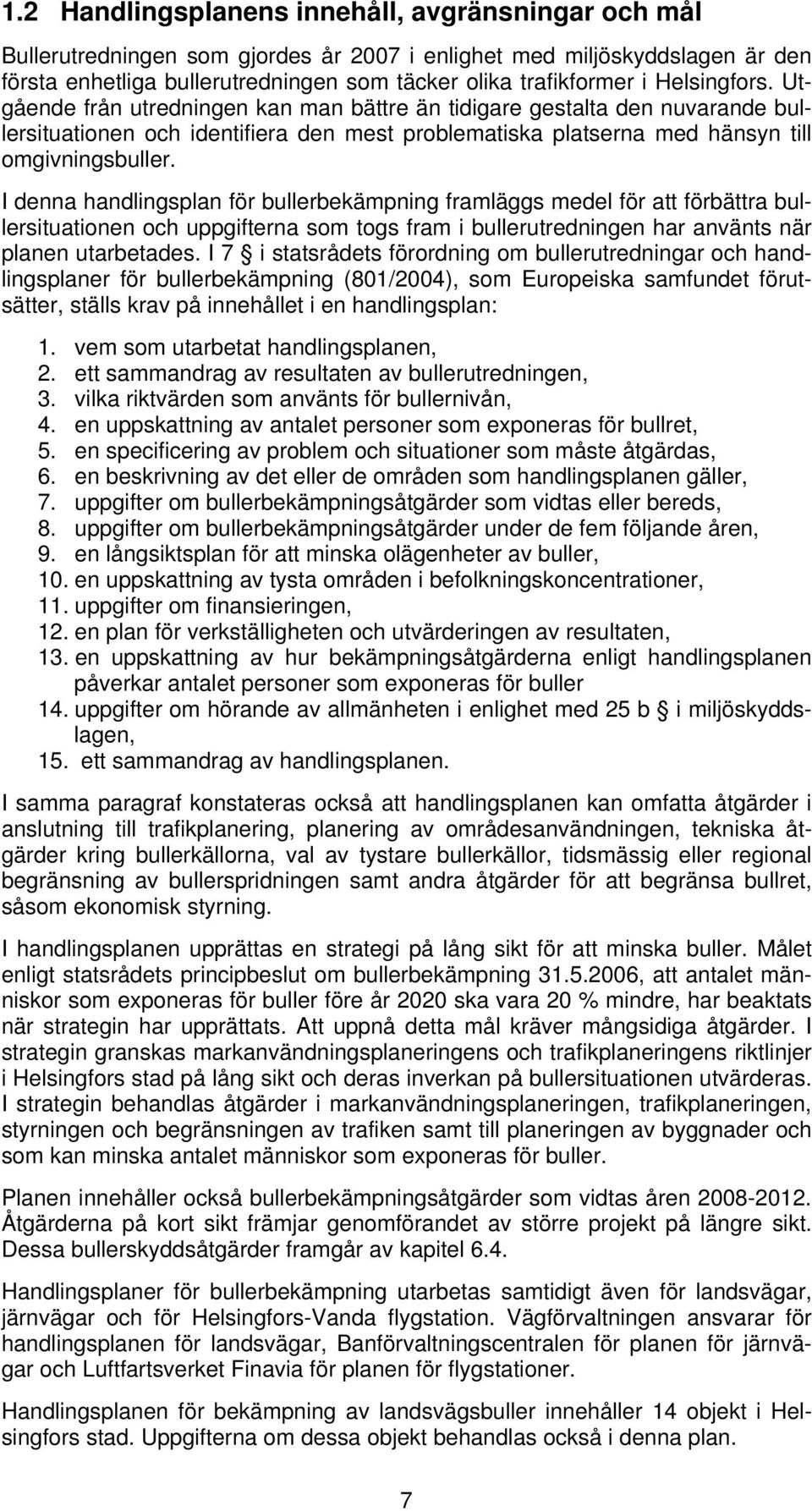 I denna handlingsplan för bullerbekämpning framläggs medel för att förbättra bullersituationen och uppgifterna som togs fram i bullerutredningen har använts när planen utarbetades.