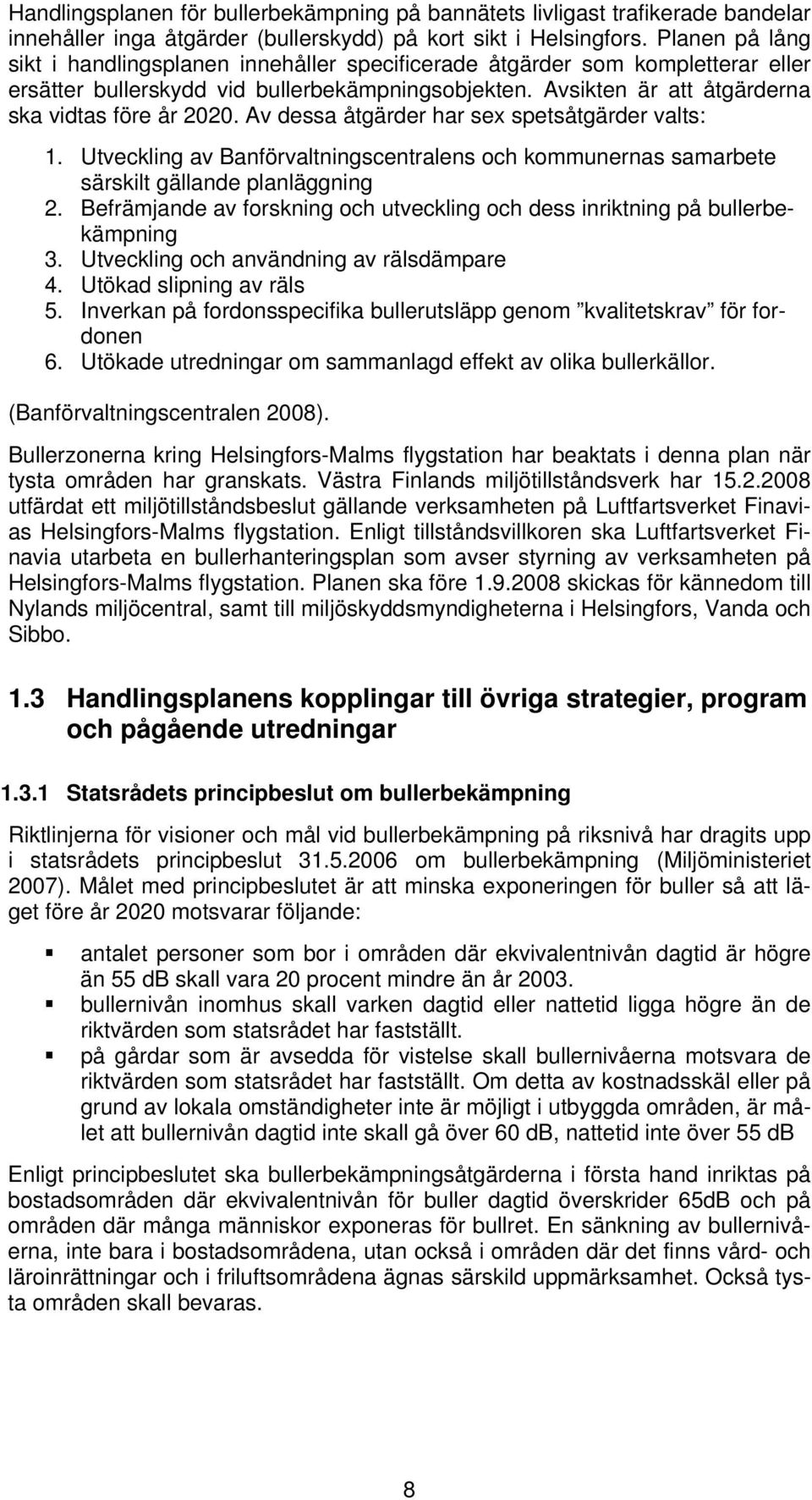 Av dessa åtgärder har sex spetsåtgärder valts: 1. Utveckling av Banförvaltningscentralens och kommunernas samarbete särskilt gällande planläggning 2.