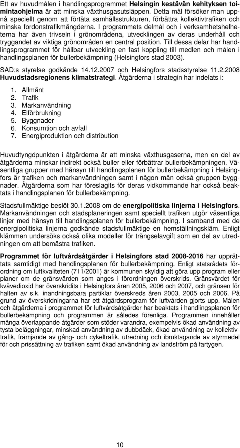 I programmets delmål och i verksamhetshelheterna har även trivseln i grönområdena, utvecklingen av deras underhåll och tryggandet av viktiga grönområden en central position.