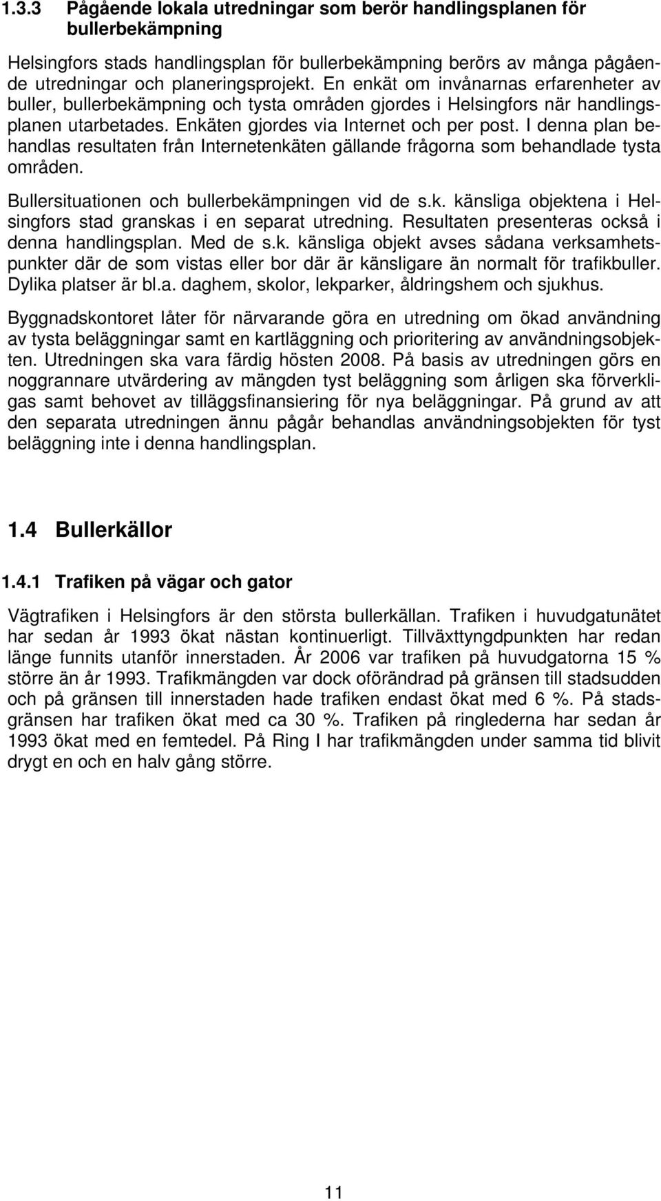 I denna plan behandlas resultaten från Internetenkäten gällande frågorna som behandlade tysta områden. Bullersituationen och bullerbekämpningen vid de s.k. känsliga objektena i Helsingfors stad granskas i en separat utredning.