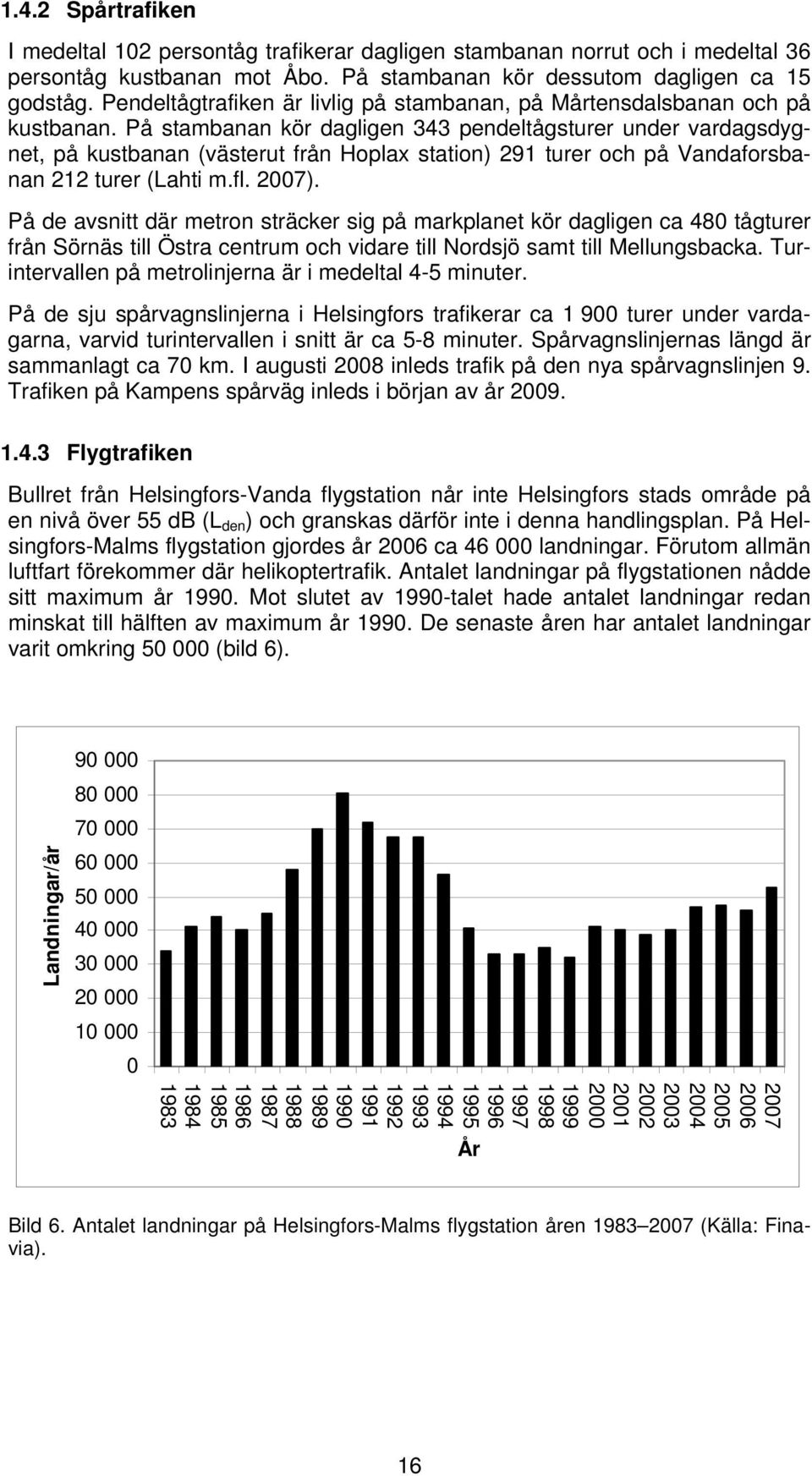På stambanan kör dagligen 343 pendeltågsturer under vardagsdygnet, på kustbanan (västerut från Hoplax station) 291 turer och på Vandaforsbanan 212 turer (Lahti m.fl. 2007).