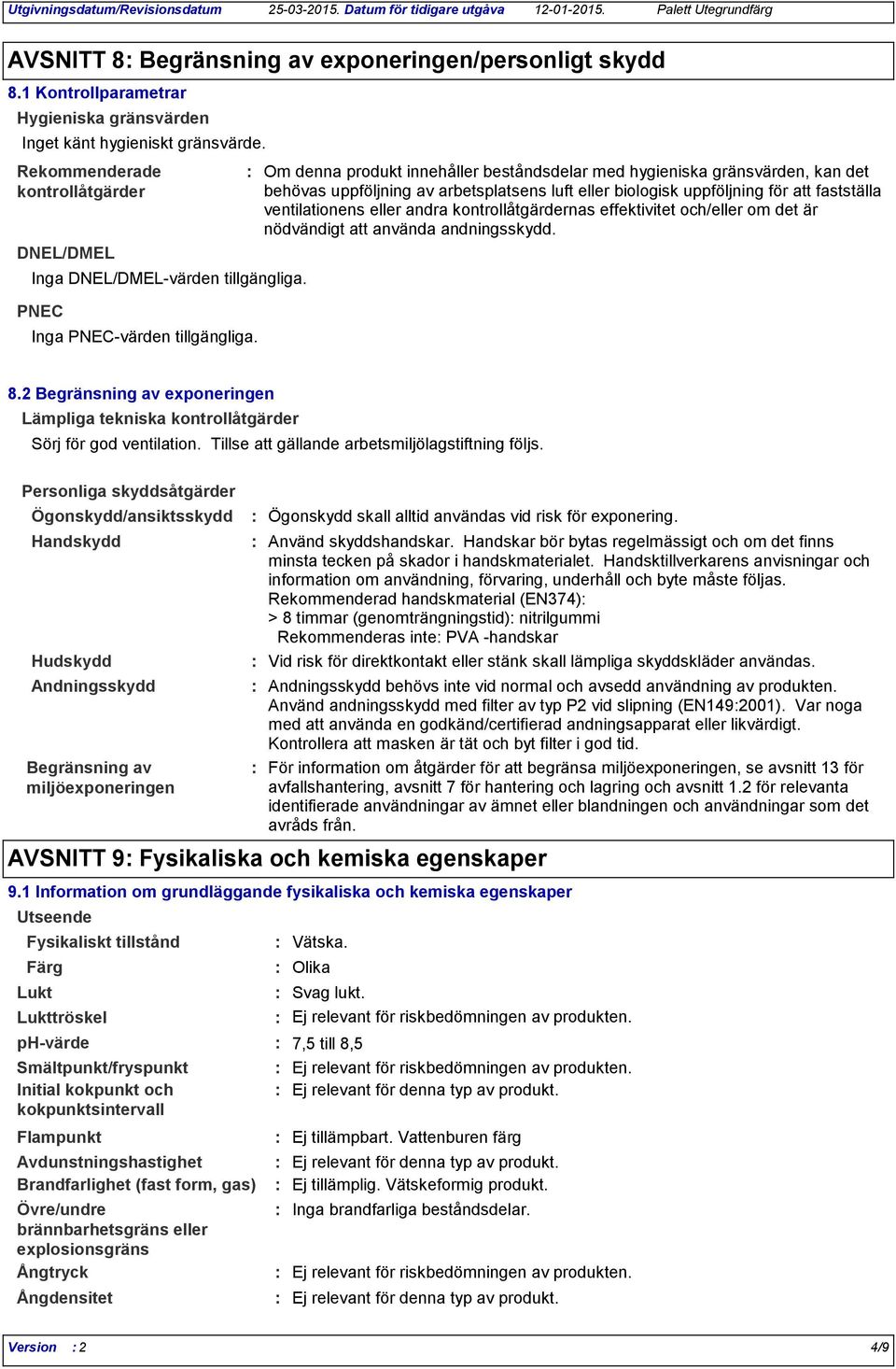 Om denna produkt innehåller beståndsdelar med hygieniska gränsvärden, kan det behövas uppföljning av arbetsplatsens luft eller biologisk uppföljning för att fastställa ventilationens eller andra