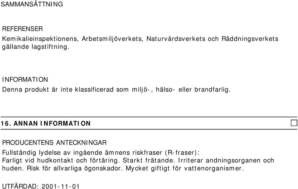 ANNAN PRODUCENTENS ANTECKNINGAR Fullständig lydelse av ingående ämnens riskfraser (R-fraser): Farligt vid hudkontakt och