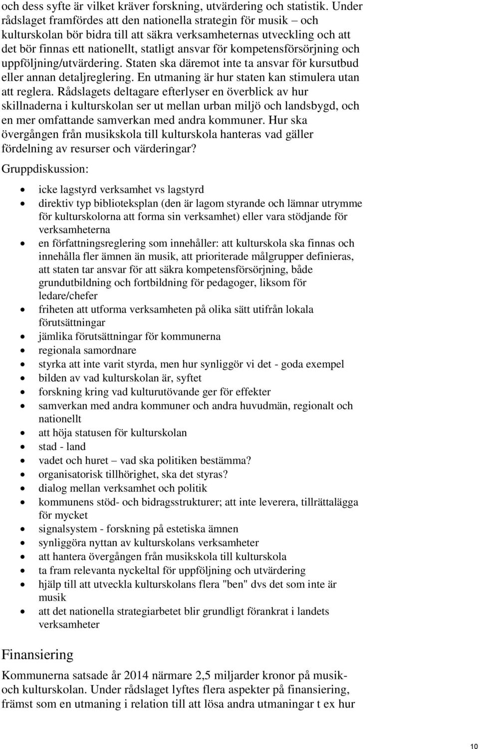 kompetensförsörjning och uppföljning/utvärdering. Staten ska däremot inte ta ansvar för kursutbud eller annan detaljreglering. En utmaning är hur staten kan stimulera utan att reglera.