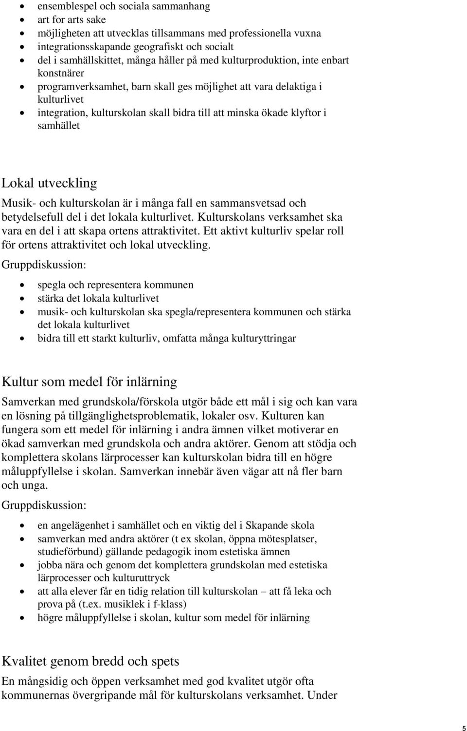 samhället Lokal utveckling Musik- och kulturskolan är i många fall en sammansvetsad och betydelsefull del i det lokala kulturlivet.