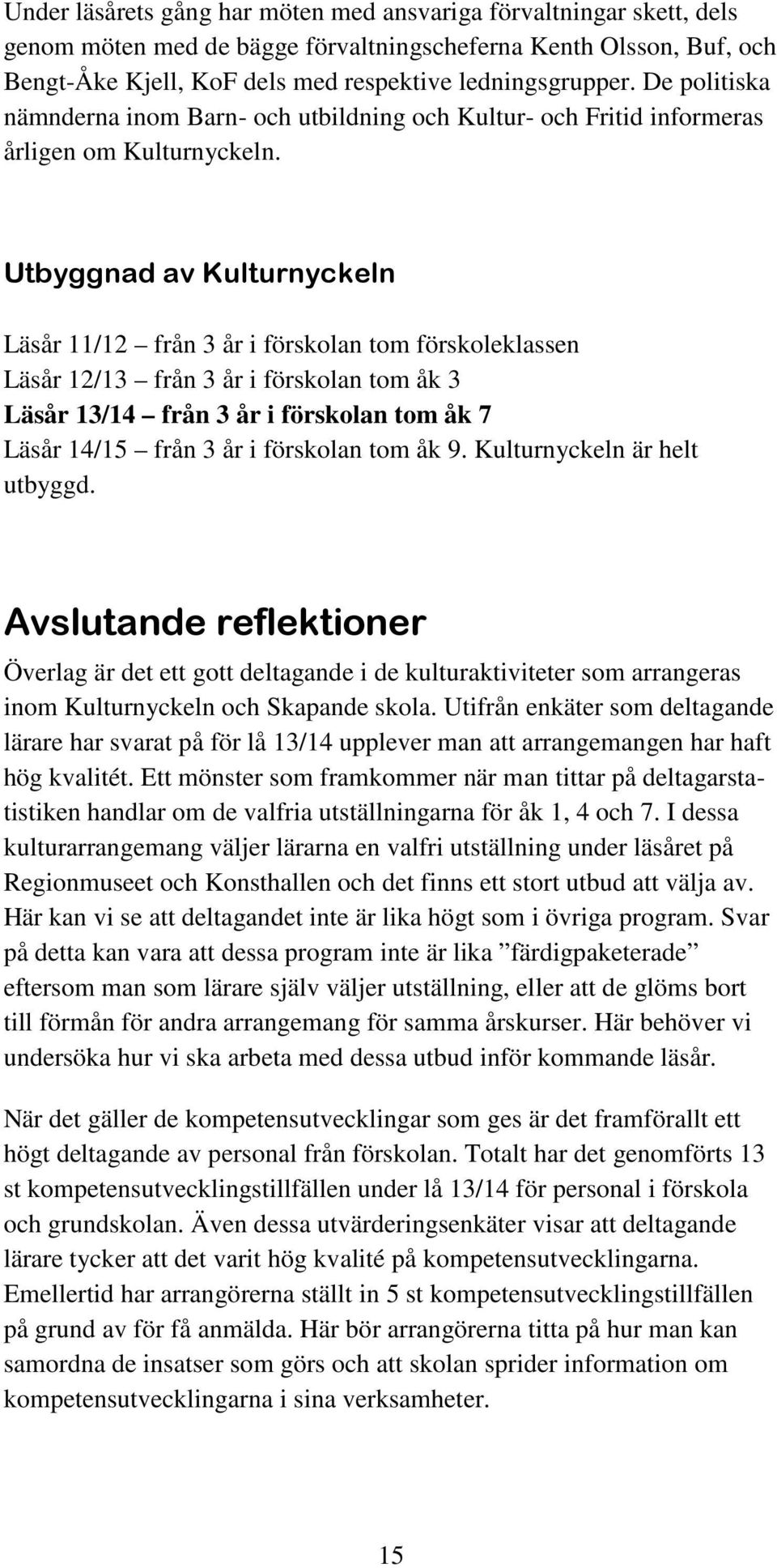 Utbyggnad av Kulturnyckeln Läsår 11/12 från 3 år i förskolan tom förskoleklassen Läsår 12/13 från 3 år i förskolan tom åk 3 Läsår 13/14 från 3 år i förskolan tom åk 7 Läsår 14/15 från 3 år i