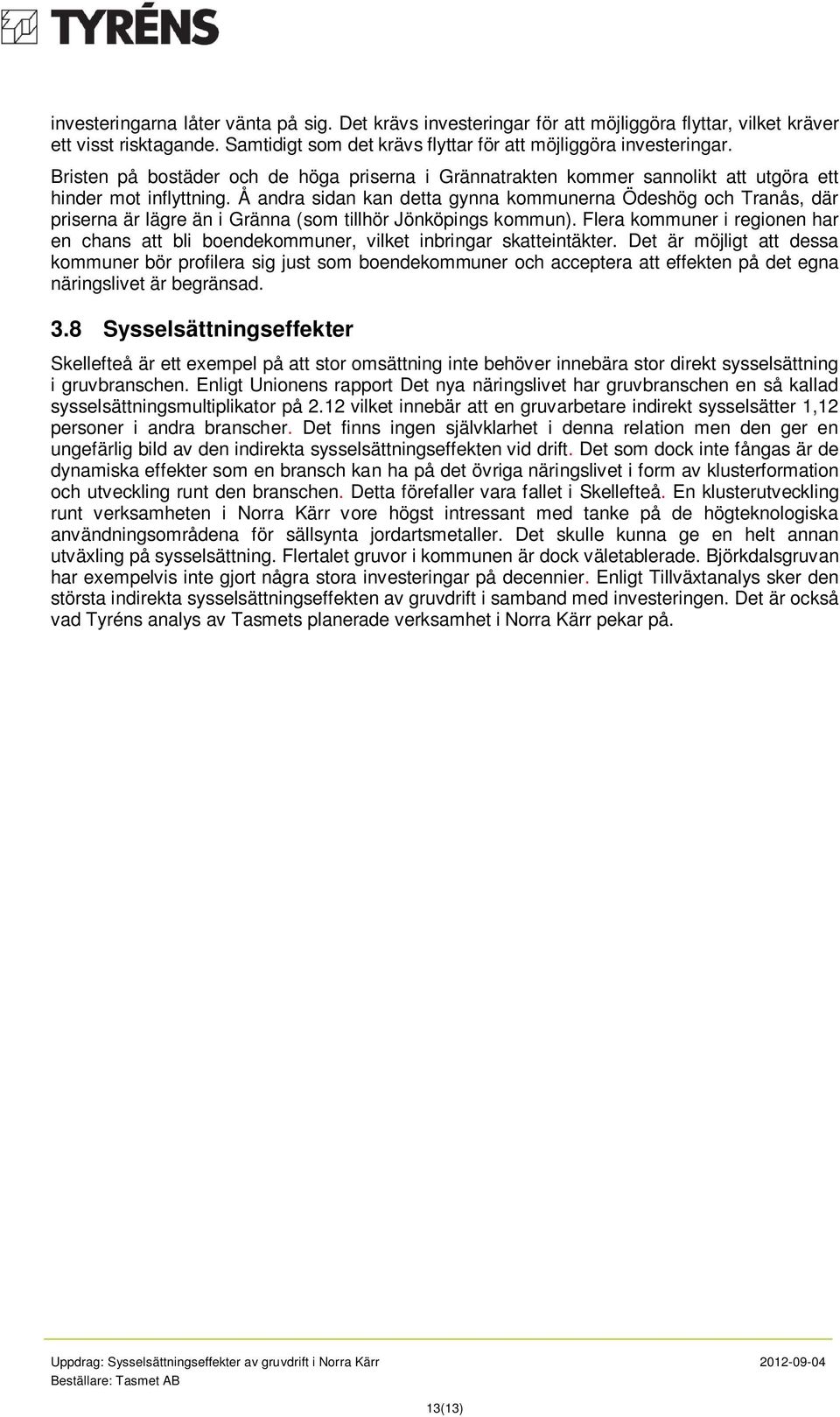 Å andra sidan kan detta gynna kommunerna Ödeshög och Tranås, där priserna är lägre än i Gränna (som tillhör Jönköpings kommun).