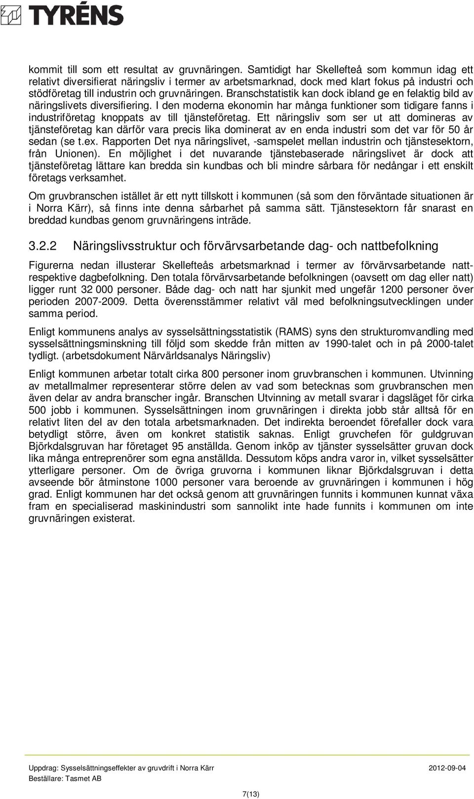 Branschstatistik kan dock ibland ge en felaktig bild av näringslivets diversifiering. I den moderna ekonomin har många funktioner som tidigare fanns i industriföretag knoppats av till tjänsteföretag.