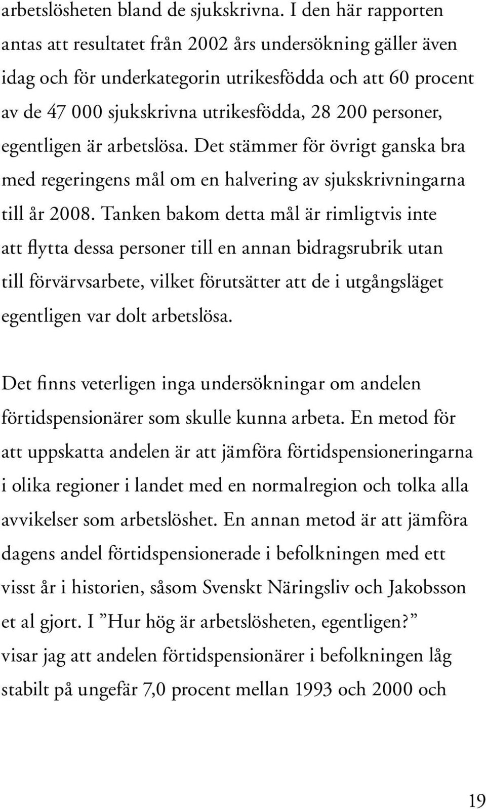 egentligen är arbetslösa. Det stämmer för övrigt ganska bra med regeringens mål om en halvering av sjukskrivningarna till år 2008.