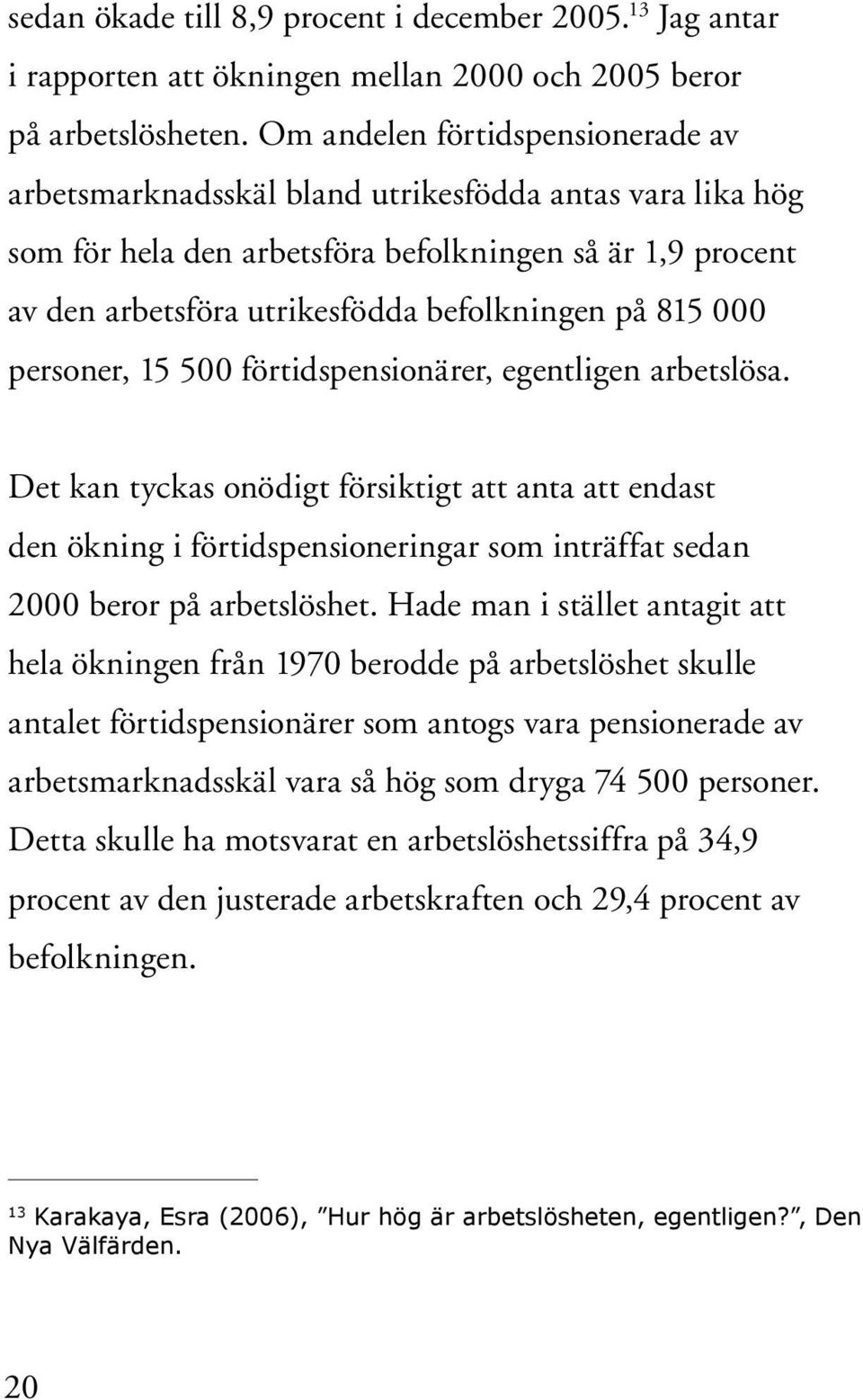 815 000 personer, 15 500 förtidspensionärer, egentligen arbetslösa.