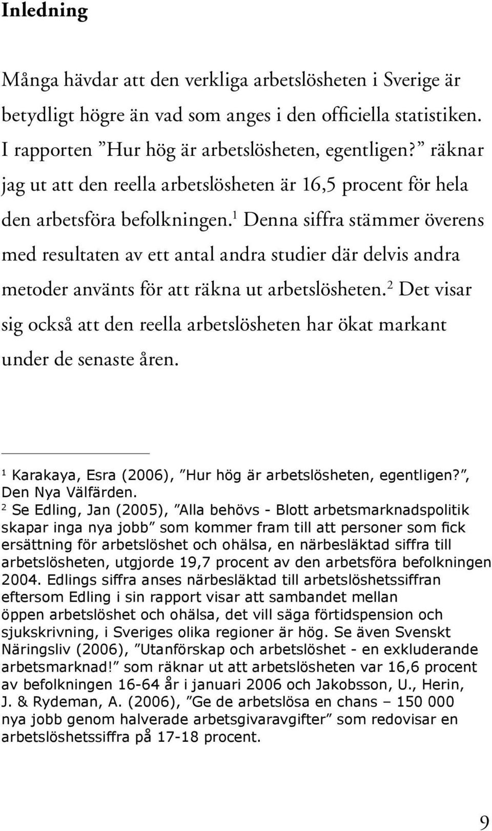 1 Denna siffra stämmer överens med resultaten av ett antal andra studier där delvis andra metoder använts för att räkna ut arbetslösheten.