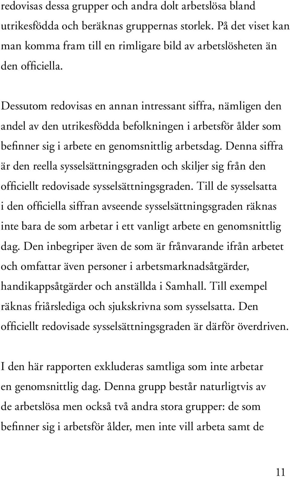 Denna siffra är den reella sysselsättningsgraden och skiljer sig från den officiellt redovisade sysselsättningsgraden.