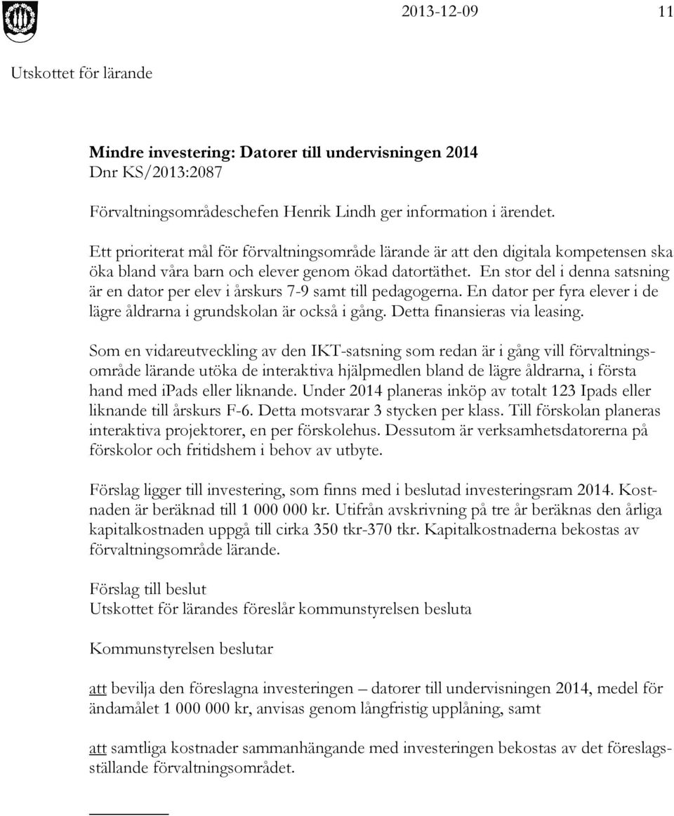 En stor del i denna satsning är en dator per elev i årskurs 7-9 samt till pedagogerna. En dator per fyra elever i de lägre åldrarna i grundskolan är också i gång. Detta finansieras via leasing.