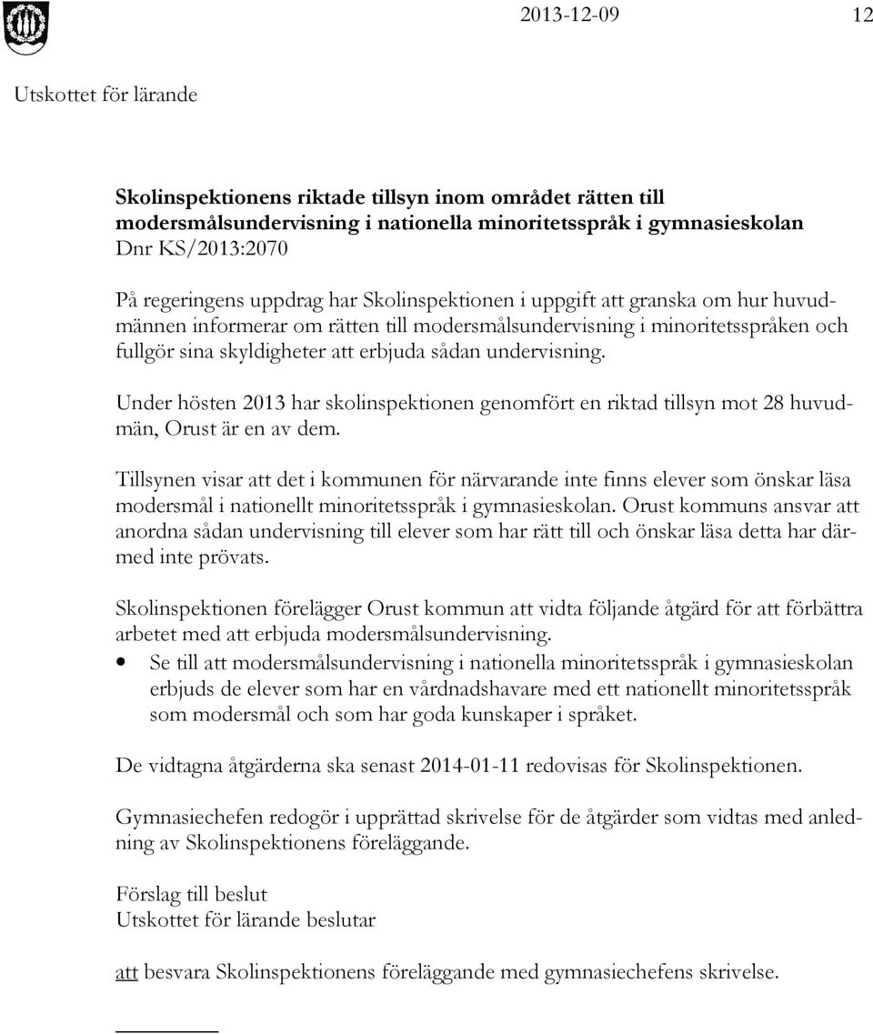 Under hösten 2013 har skolinspektionen genomfört en riktad tillsyn mot 28 huvudmän, Orust är en av dem.