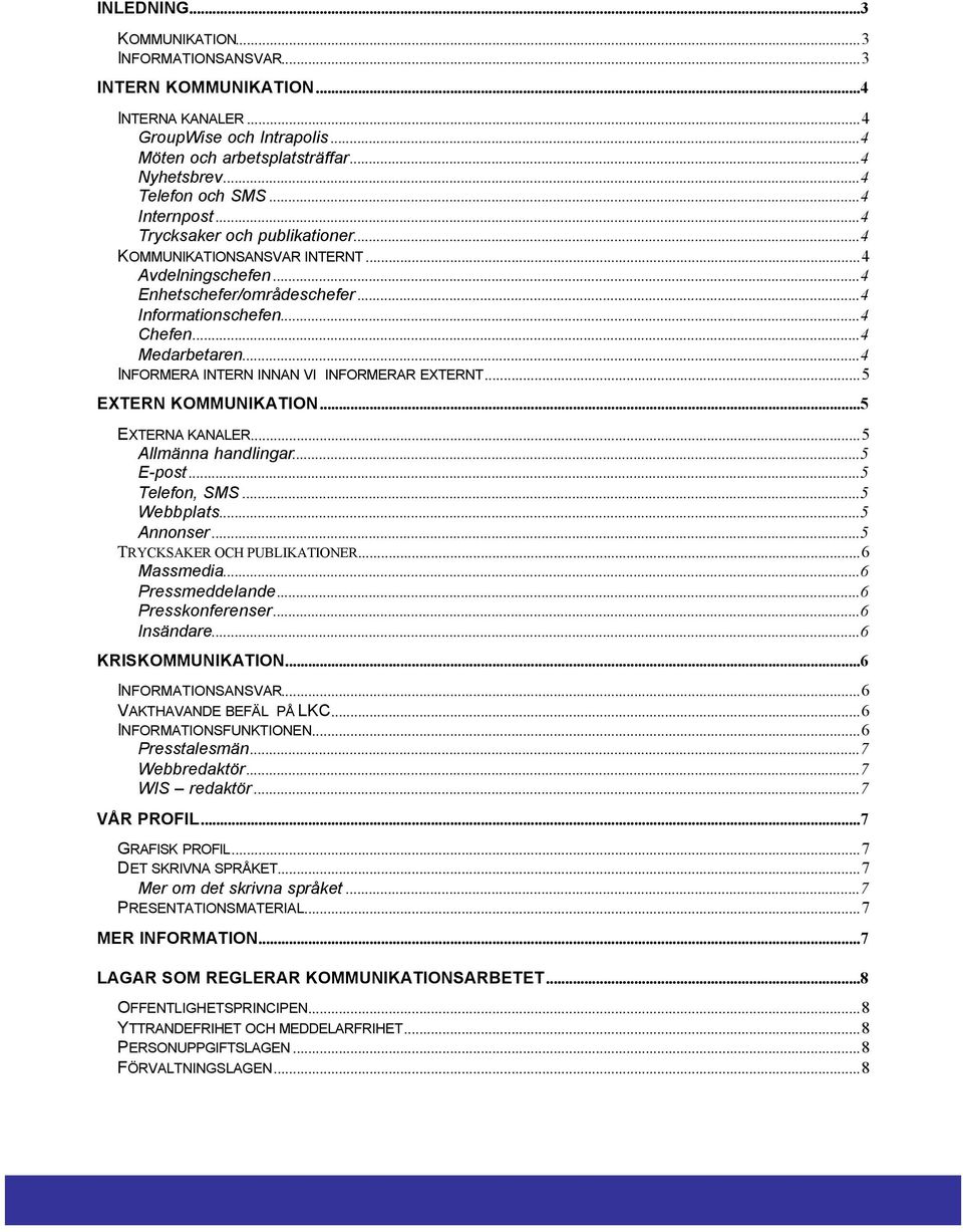 ..4 INFORMERA INTERN INNAN VI INFORMERAR EXTERNT...5 EXTERN KOMMUNIKATION...5 EXTERNA KANALER...5 Allmänna handlingar...5 E-post...5 Telefon, SMS...5 Webbplats...5 Annonser.