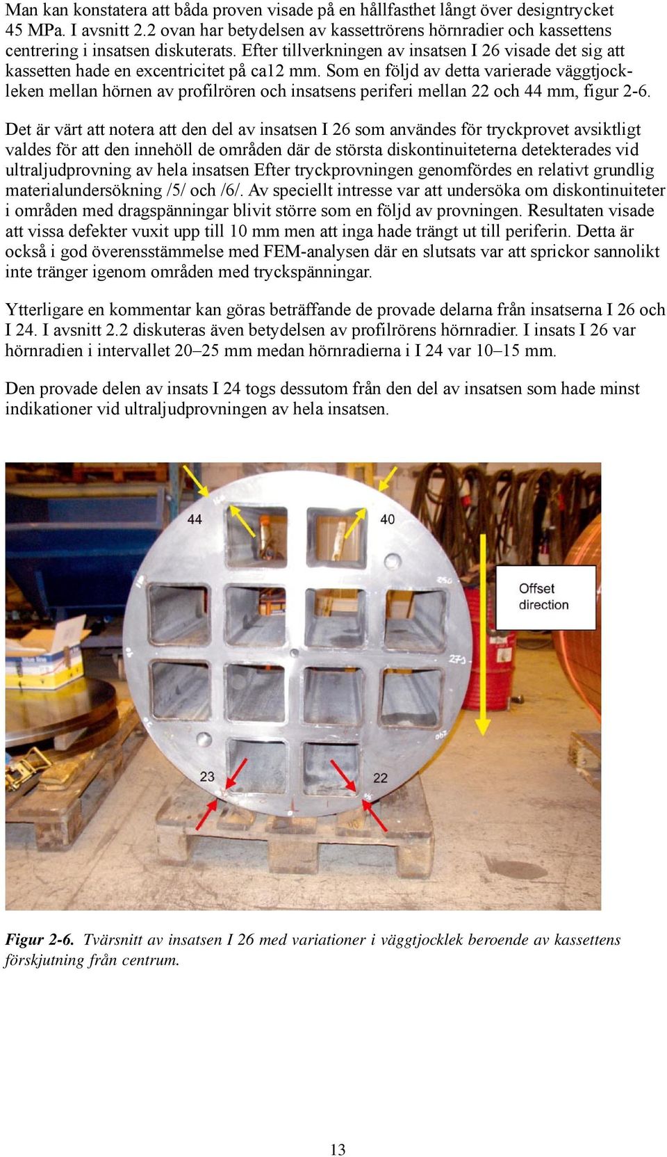 Som en följd av detta varierade väggtjockleken mellan hörnen av profilrören och insatsens periferi mellan 22 och 44 mm, figur 2-6.