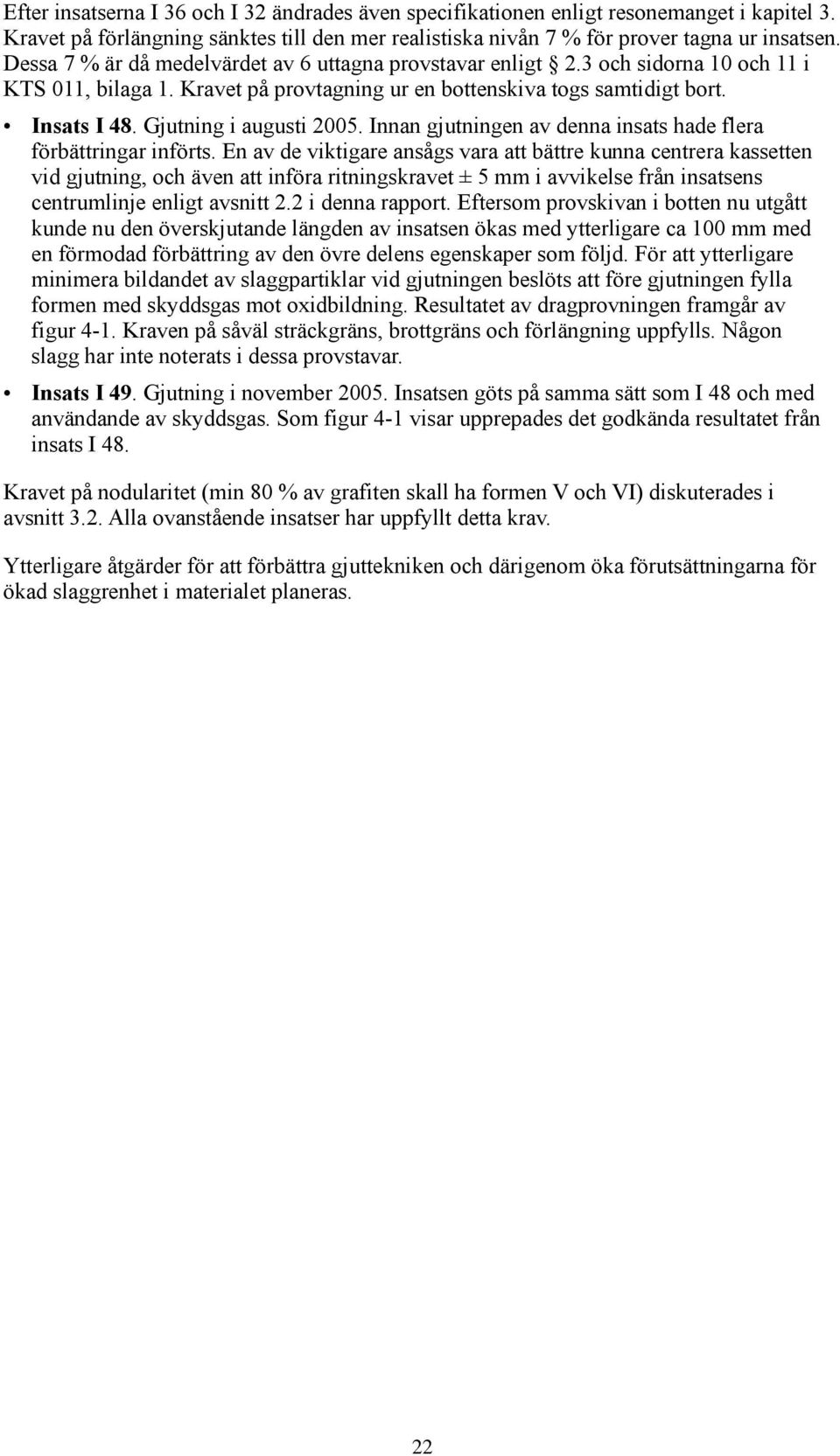 Gjutning i augusti 2005. Innan gjutningen av denna insats hade flera förbättringar införts.