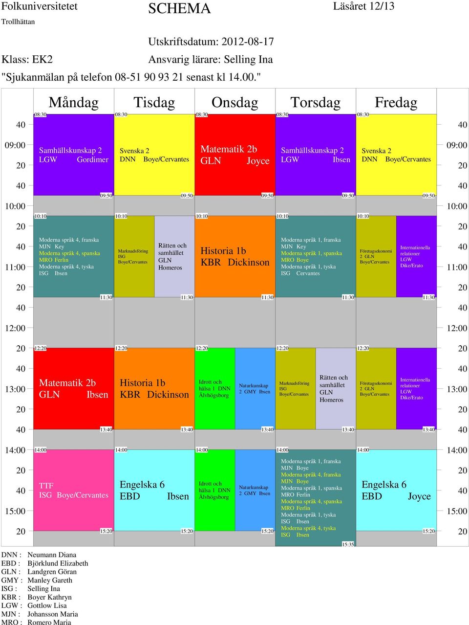 relationer LGW Dike/Erato 12: 12: 12: 12: 12: Matematik 2b GLN KBR Idrott och hälsa 1 DNN Älvhögsborg 2 GMY Marknadsföring ISG Rätten och samhället GLN Homeros Företagsekonomi 2 GLN relationer LGW