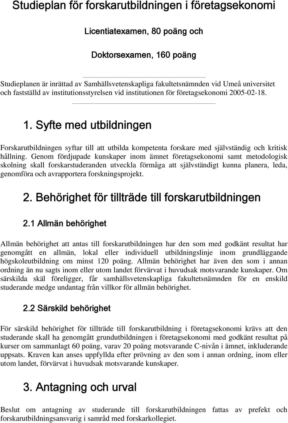 Syfte med utbildningen Forskarutbildningen syftar till att utbilda kompetenta forskare med självständig och kritisk hållning.