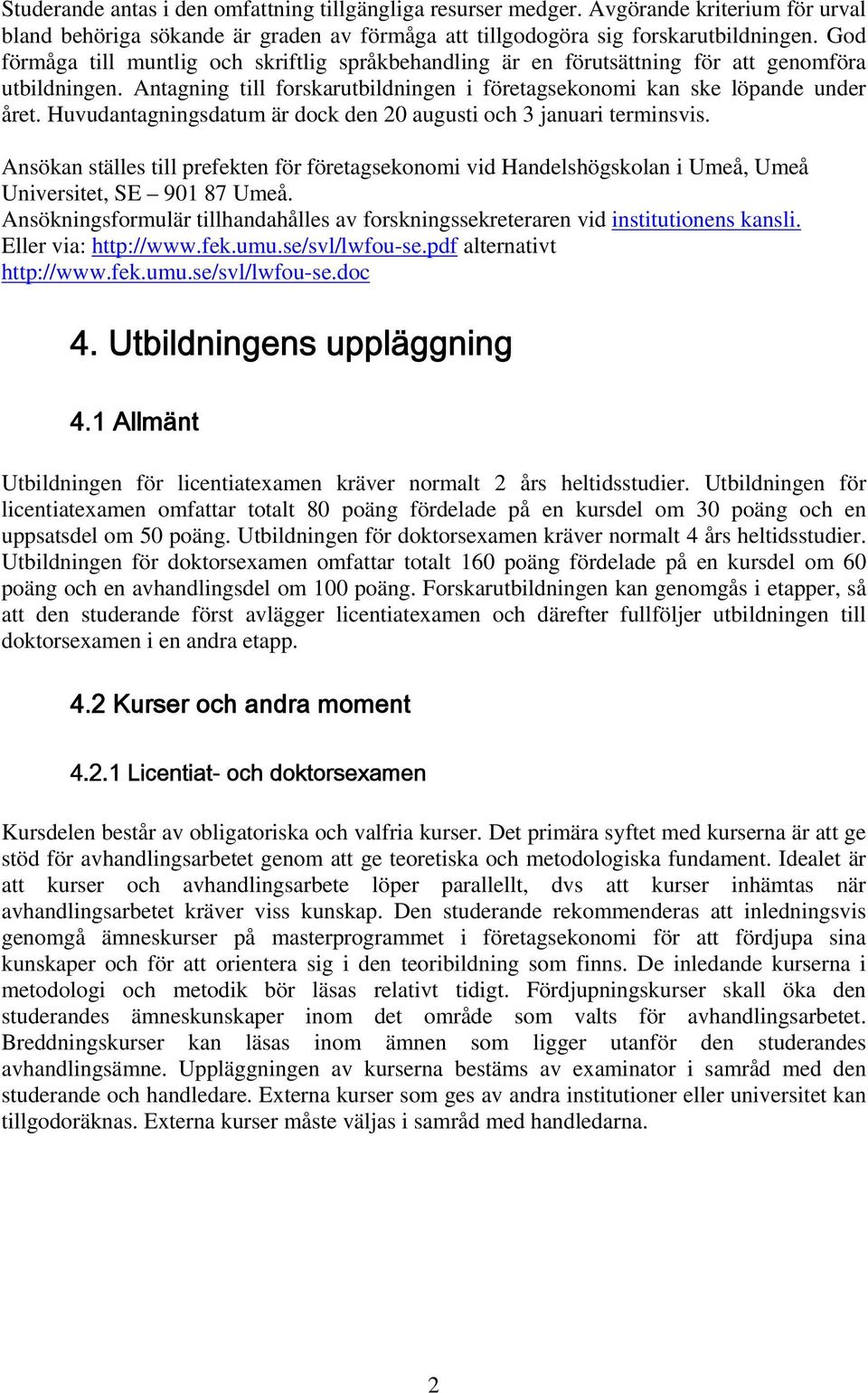 Huvudantagningsdatum är dock den 20 augusti och 3 januari terminsvis. Ansökan ställes till prefekten för företagsekonomi vid Handelshögskolan i Umeå, Umeå Universitet, SE 901 87 Umeå.