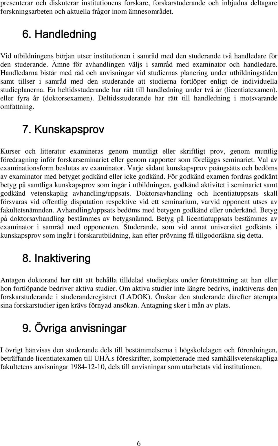 Handledarna bistår med råd och anvisningar vid studiernas planering under utbildningstiden samt tillser i samråd med den studerande att studierna fortlöper enligt de individuella studieplanerna.