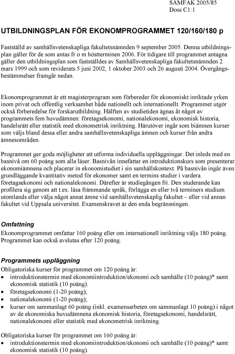 För tidigare till programmet antagna gäller den utbildningsplan som fastställdes av Samhällsvetenskapliga fakultetsnämnden mars 999 och som reviderats 5 juni 00, oktober 00 och 6 augusti 004.