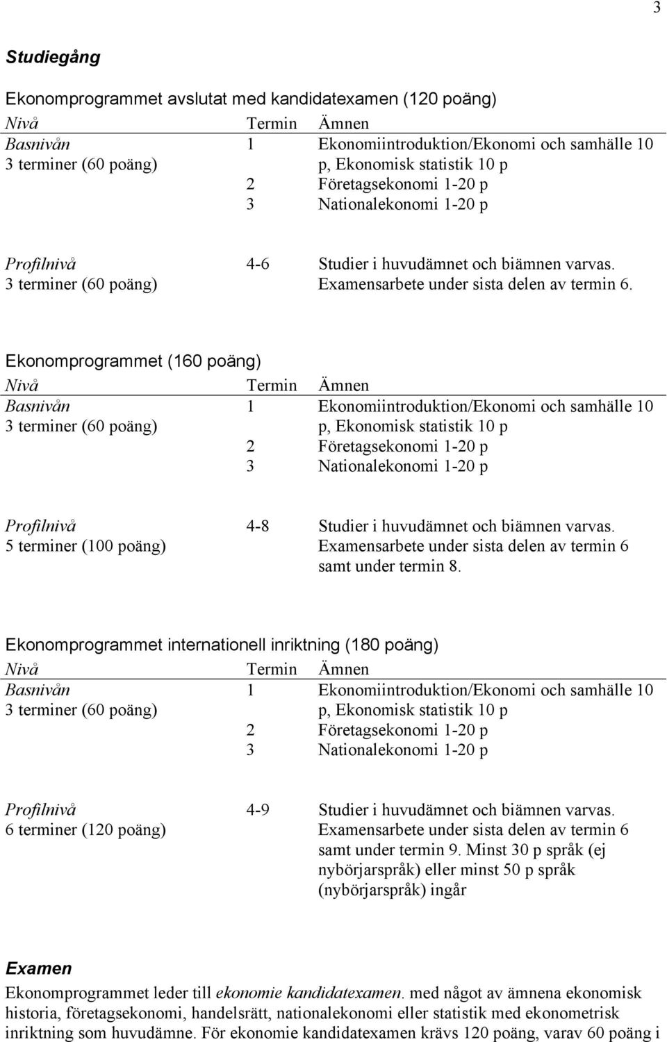 Ekonomprogrammet (60 poäng) Ekonomiintroduktion/Ekonomi och samhälle 0 p, Ekonomisk statistik 0 p Företagsekonomi -0 p Nationalekonomi -0 p 5 terminer (00 poäng) 4-8 Studier i huvudämnet och biämnen