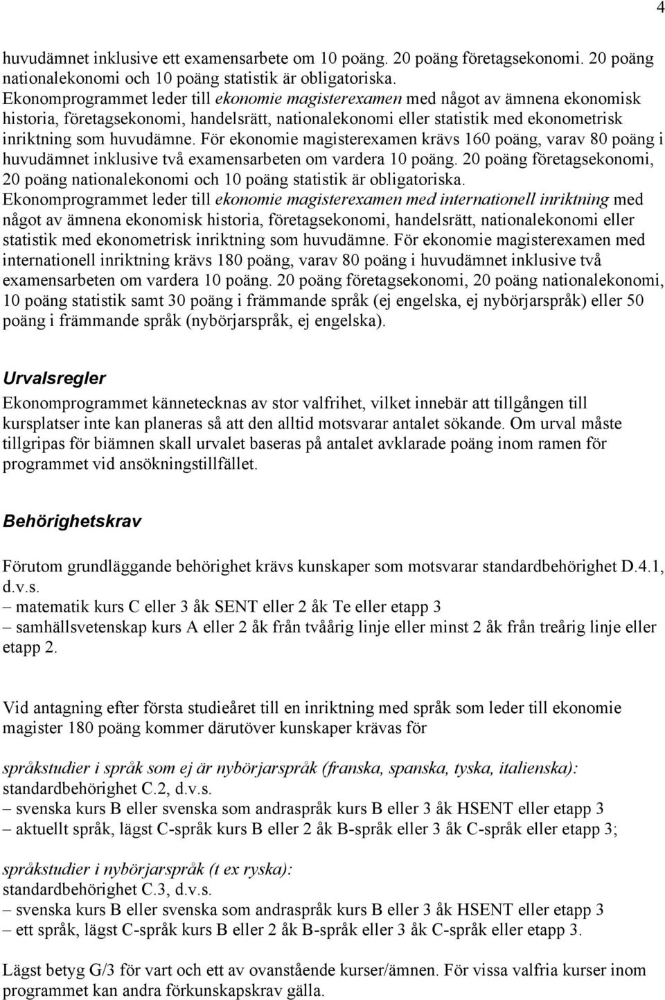 För ekonomie magisterexamen krävs 60 poäng, varav 80 poäng i huvudämnet inklusive två examensarbeten om vardera 0 poäng.