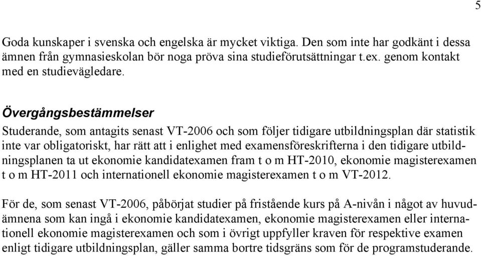 Övergångsbestämmelser Studerande, som antagits senast VT-006 och som följer tidigare utbildningsplan där statistik inte var obligatoriskt, har rätt att i enlighet med examensföreskrifterna i den