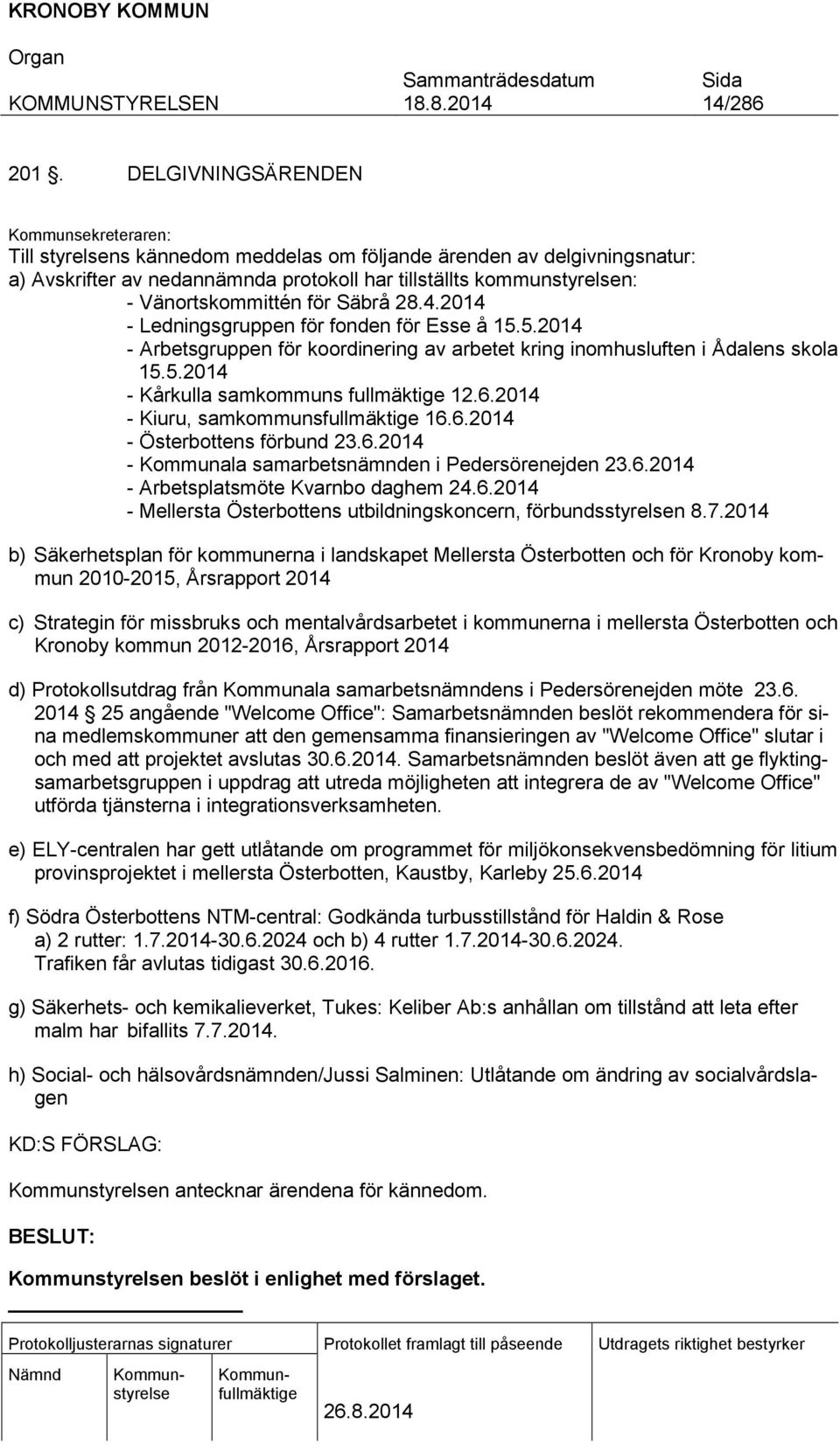 Vänortskommittén för Säbrå 28.4.2014 - Ledningsgruppen för fonden för Esse å 15.5.2014 - Arbetsgruppen för koordinering av arbetet kring inomhusluften i Ådalens skola 15.5.2014 - Kårkulla samkommuns fullmäktige 12.
