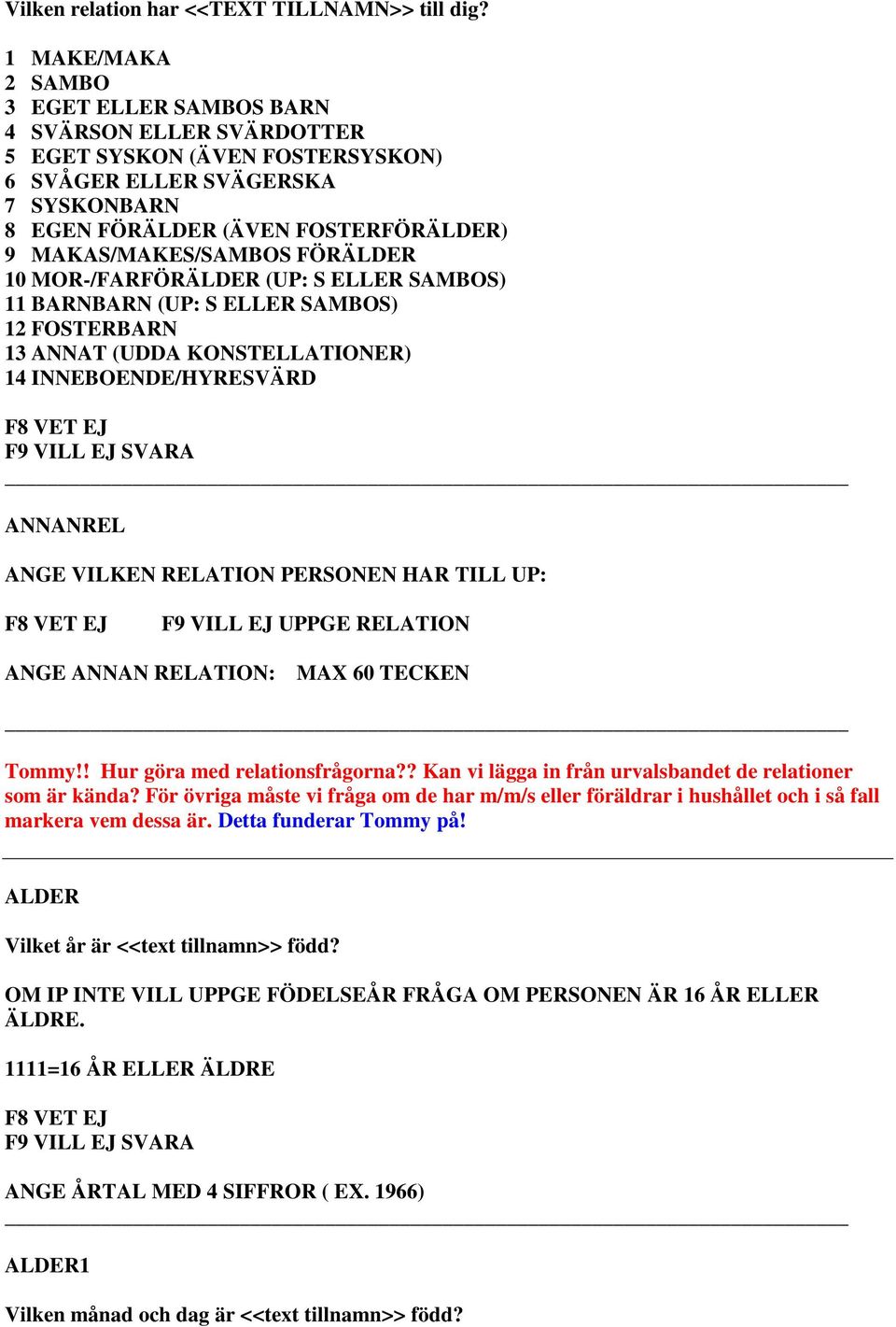 MAKAS/MAKES/SAMBOS FÖRÄLDER 10 MOR-/FARFÖRÄLDER (UP: S ELLER SAMBOS) 11 BARNBARN (UP: S ELLER SAMBOS) 12 FOSTERBARN 13 ANNAT (UDDA KONSTELLATIONER) 14 INNEBOENDE/HYRESVÄRD ANNANREL ANGE VILKEN
