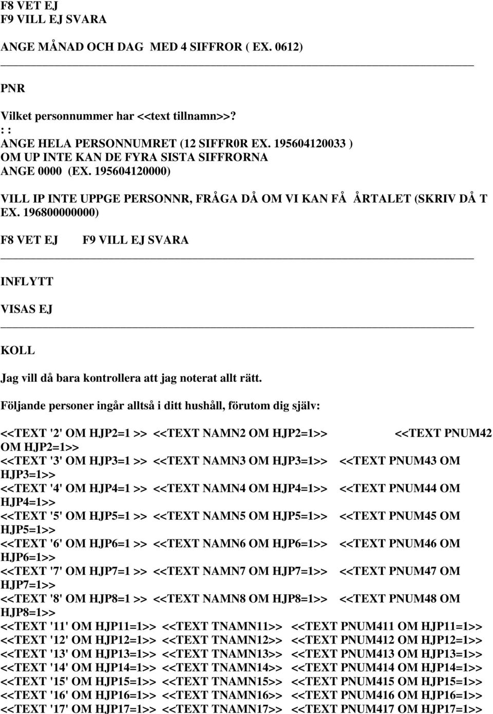 196800000000) INFLYTT VISAS EJ KOLL Jag vill då bara kontrollera att jag noterat allt rätt.