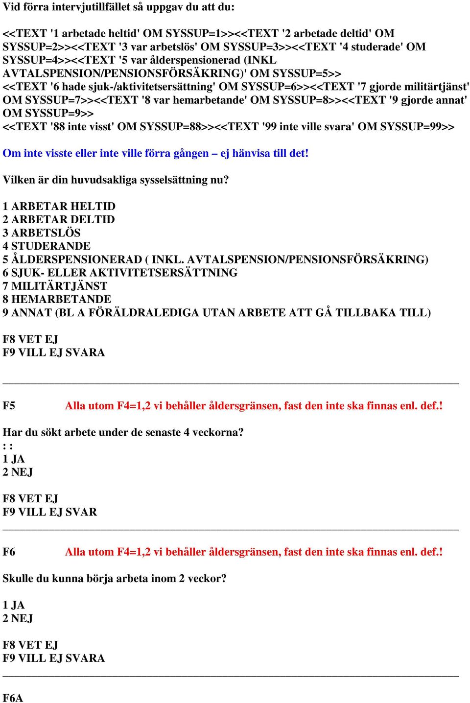 SYSSUP=7>><<TEXT '8 var hemarbetande' OM SYSSUP=8>><<TEXT '9 gjorde annat' OM SYSSUP=9>> <<TEXT '88 inte visst' OM SYSSUP=88>><<TEXT '99 inte ville svara' OM SYSSUP=99>> Om inte visste eller inte