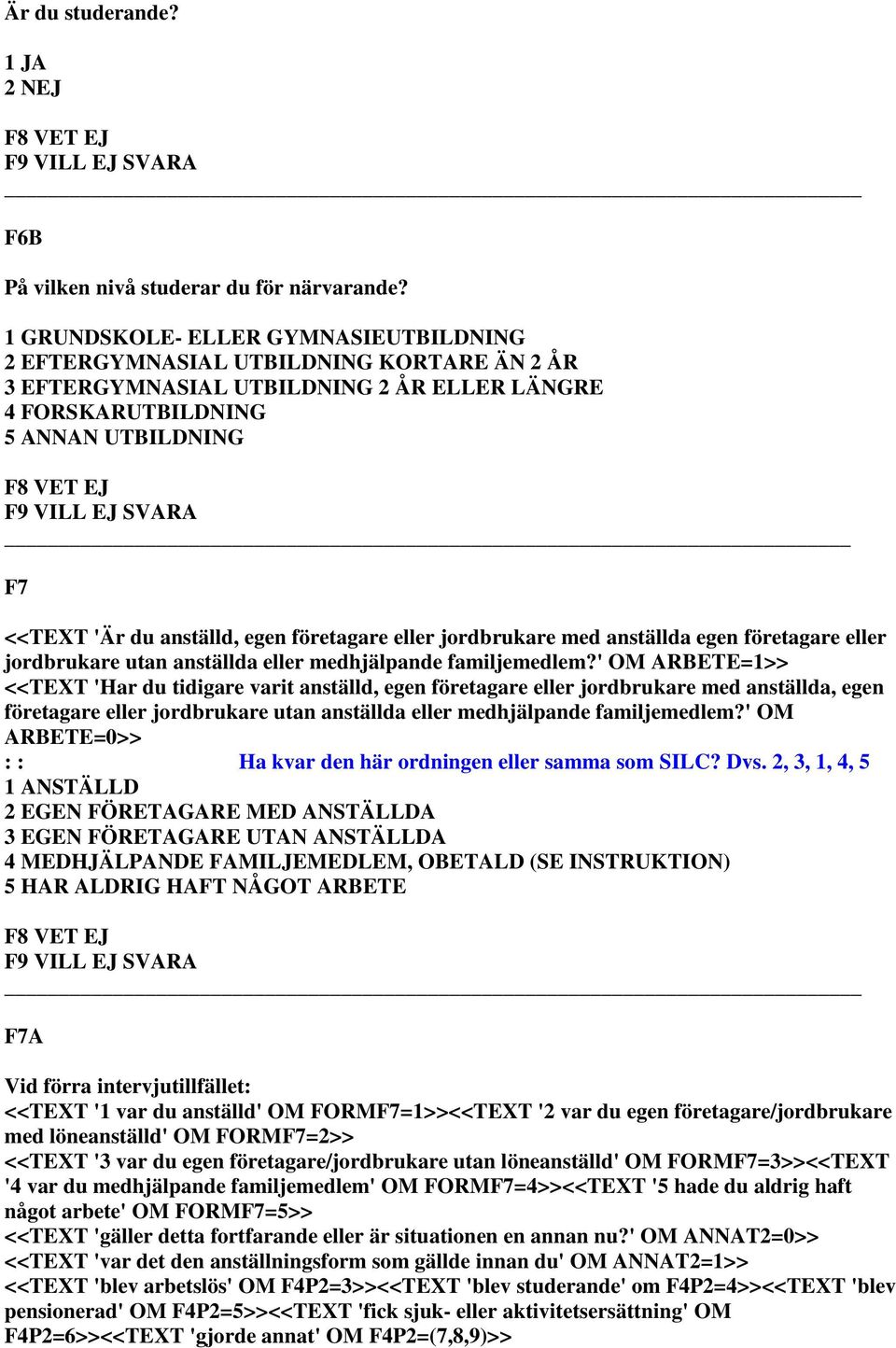 företagare eller jordbrukare med anställda egen företagare eller jordbrukare utan anställda eller medhjälpande familjemedlem?