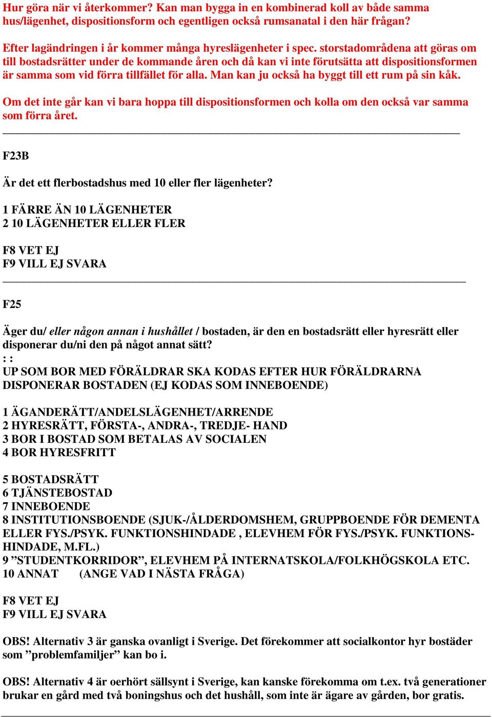 storstadområdena att göras om till bostadsrätter under de kommande åren och då kan vi inte förutsätta att dispositionsformen är samma som vid förra tillfället för alla.