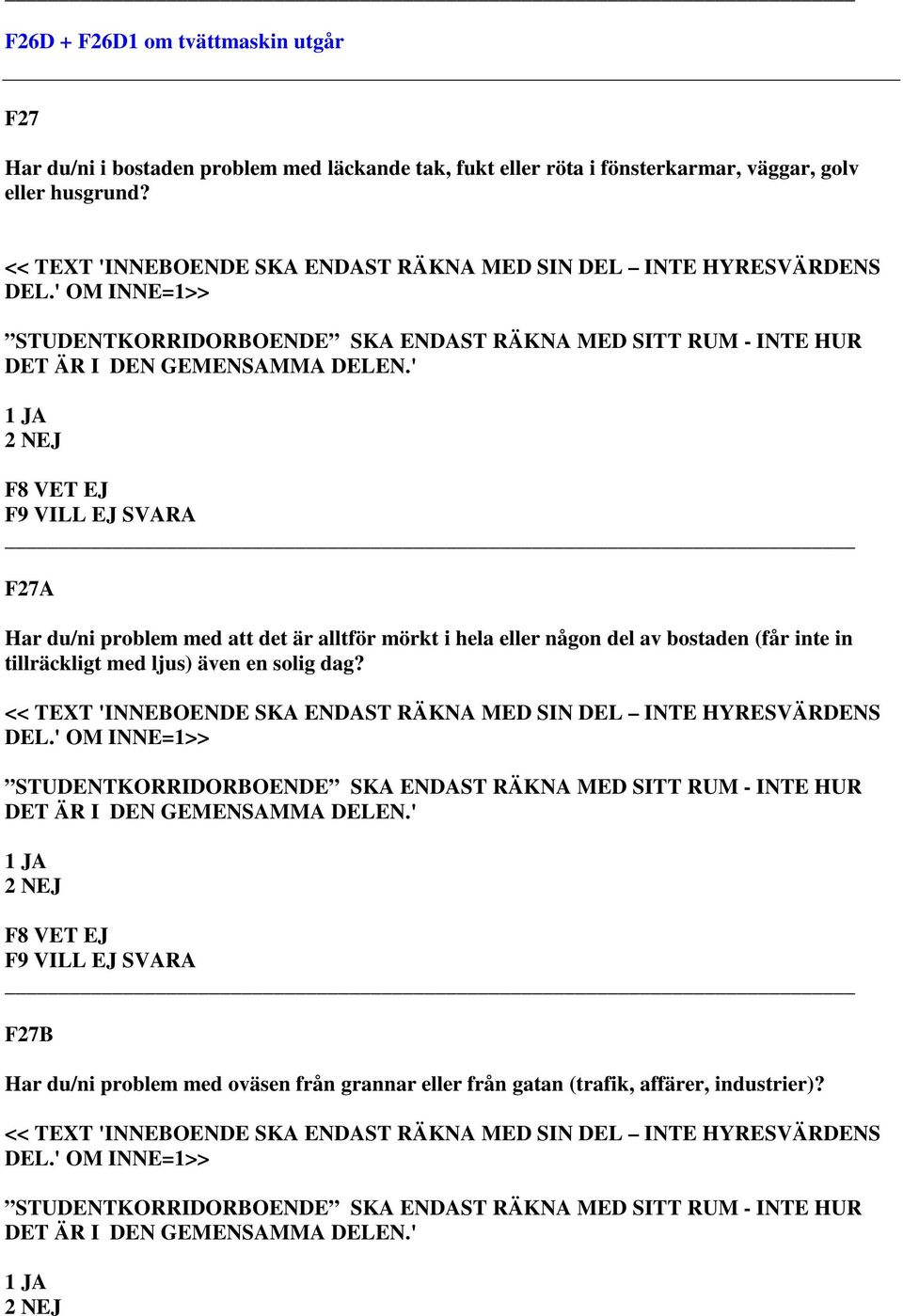 ' F27A Har du/ni problem med att det är alltför mörkt i hela eller någon del av bostaden (får inte in tillräckligt med ljus) även en solig dag?