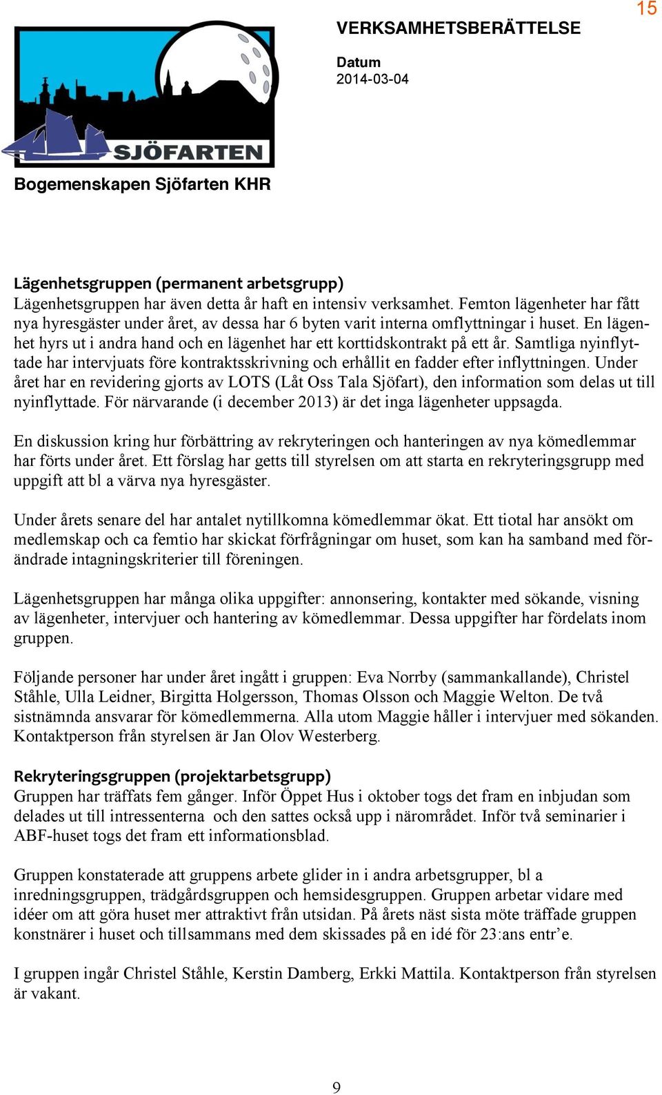 Samtliga nyinflyttade har intervjuats före kontraktsskrivning och erhållit en fadder efter inflyttningen.