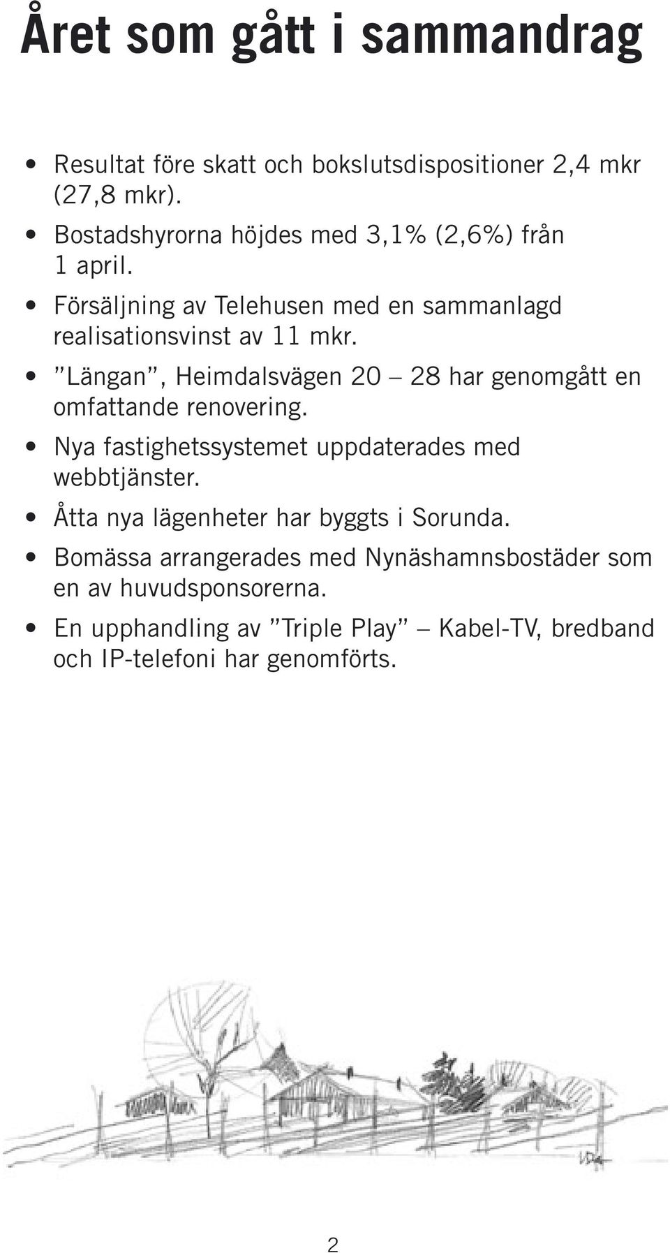 Längan, Heimdalsvägen 20 28 har genomgått en omfattande renovering. Nya fastighetssystemet uppdaterades med webbtjänster.