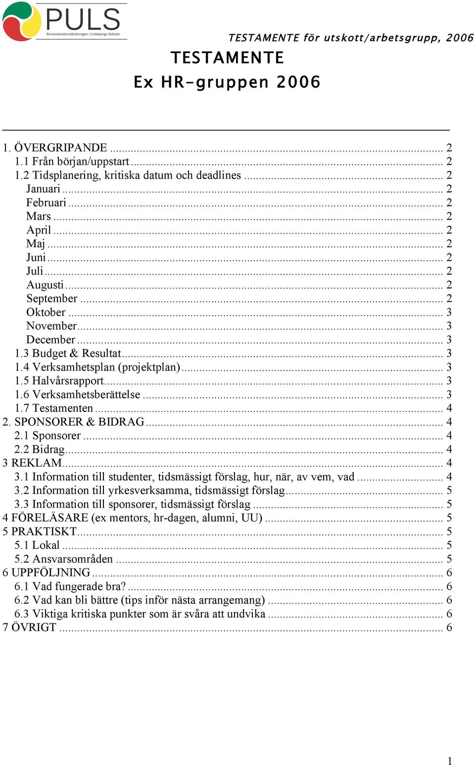 .. 3 1.7 Testamenten... 4 2. SPONSORER & BIDRAG... 4 2.1 Sponsorer... 4 2.2 Bidrag... 4 3 REKLAM... 4 3.1 Information till studenter, tidsmässigt förslag, hur, när, av vem, vad... 4 3.2 Information till yrkesverksamma, tidsmässigt förslag.