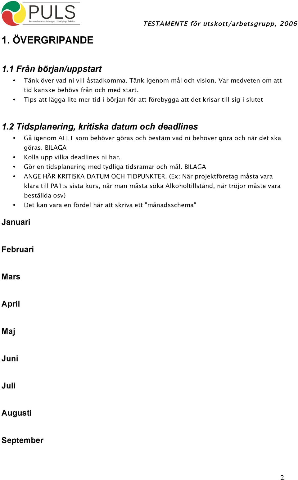 2 Tidsplanering, kritiska datum och deadlines Gå igenom ALLT som behöver göras och bestäm vad ni behöver göra och när det ska göras. BILAGA Kolla upp vilka deadlines ni har.