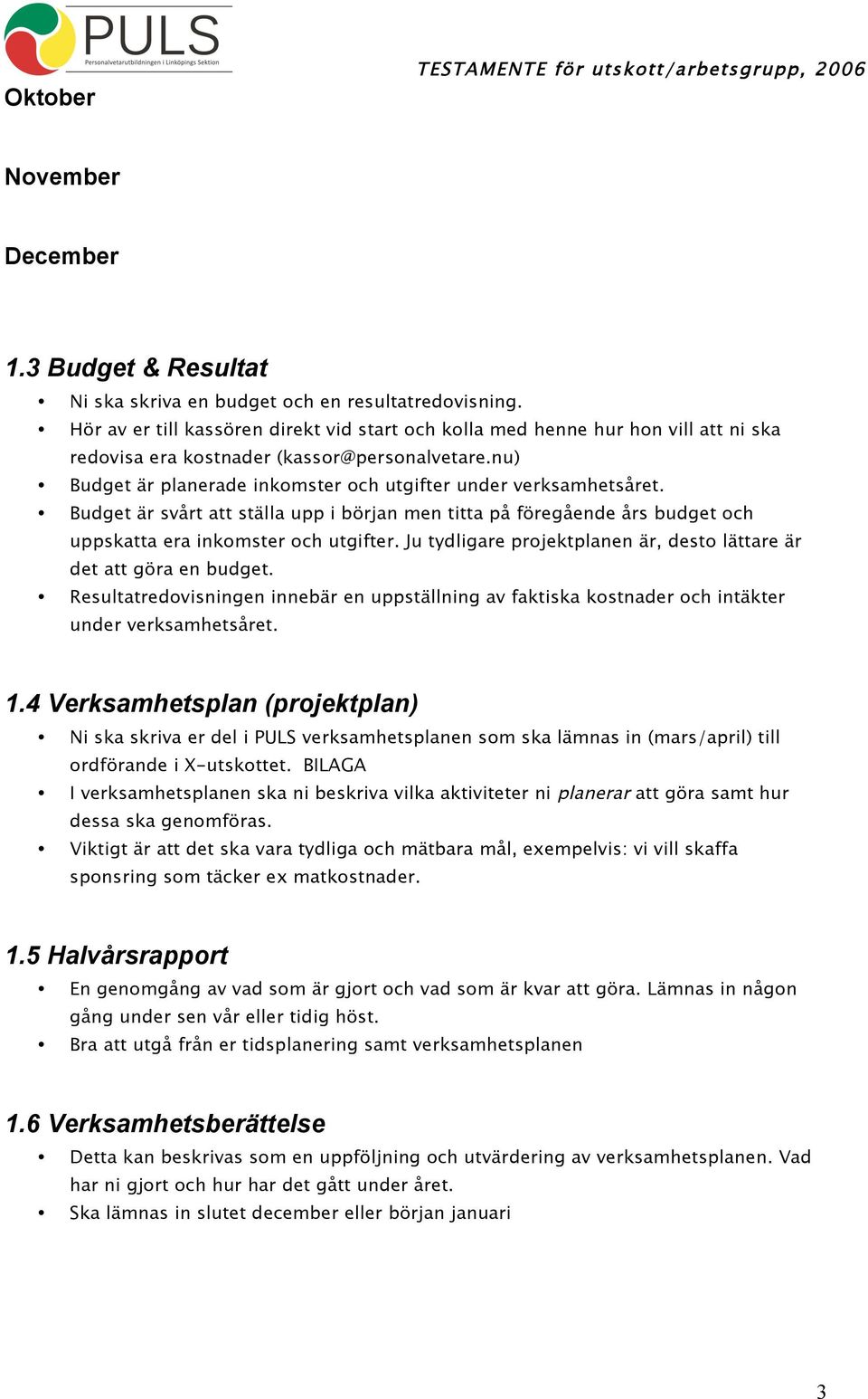 Budget är svårt att ställa upp i början men titta på föregående års budget och uppskatta era inkomster och utgifter. Ju tydligare projektplanen är, desto lättare är det att göra en budget.