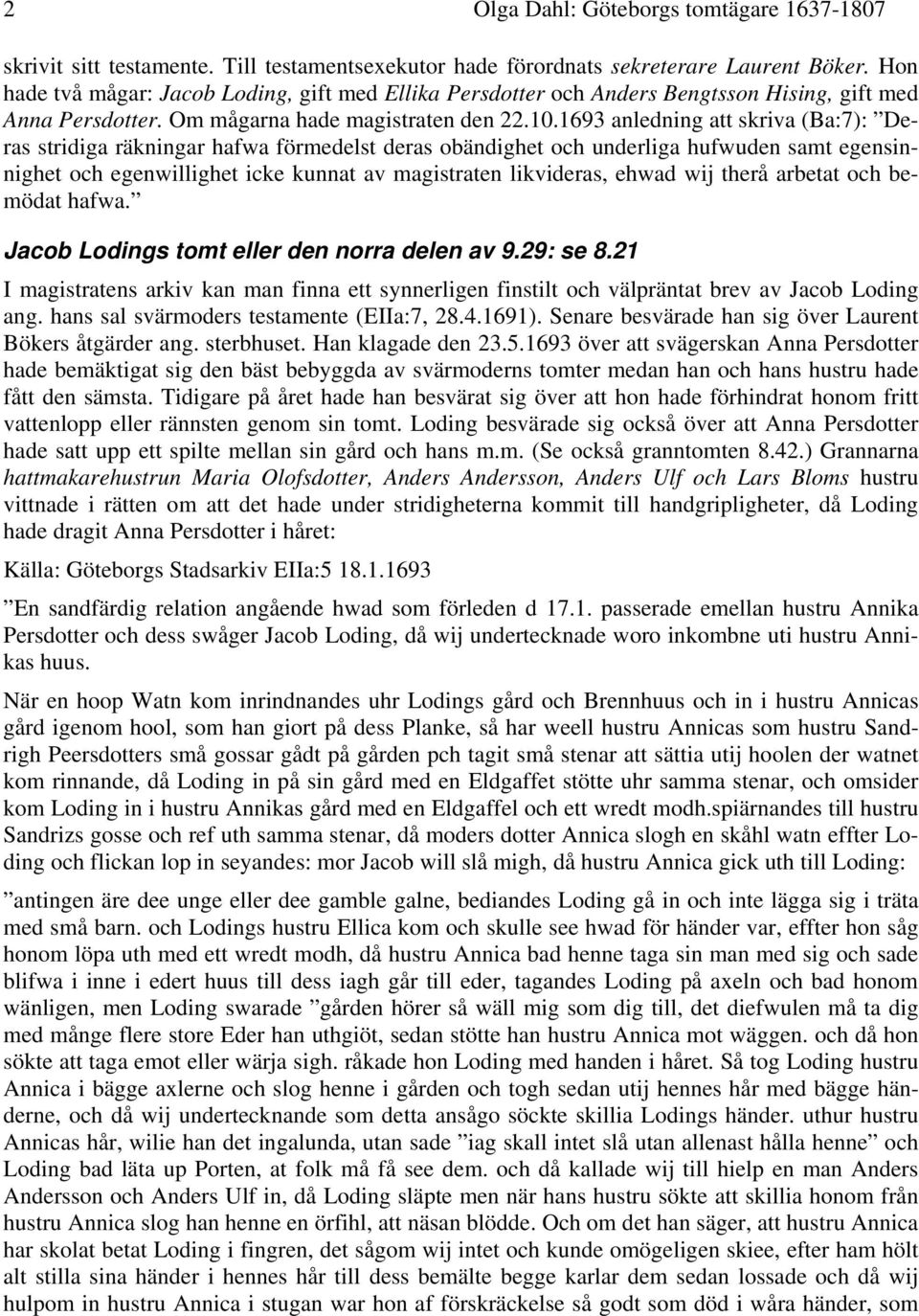 1693 anledning att skriva (Ba:7): Deras stridiga räkningar hafwa förmedelst deras obändighet och underliga hufwuden samt egensinnighet och egenwillighet icke kunnat av magistraten likvideras, ehwad