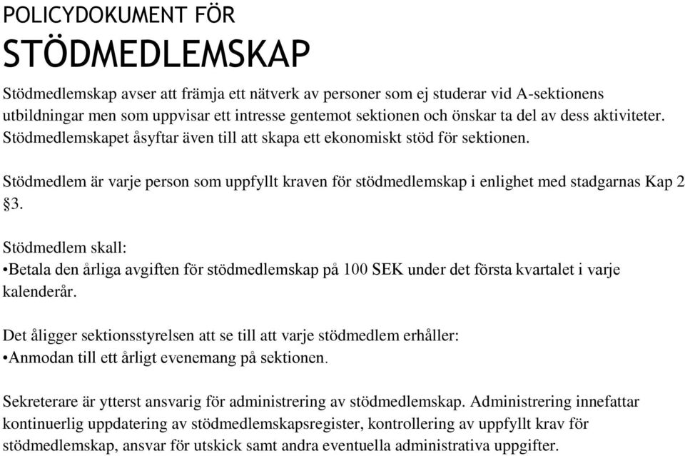 Stödmedlem är varje person som uppfyllt kraven för stödmedlemskap i enlighet med stadgarnas Kap 2 3.