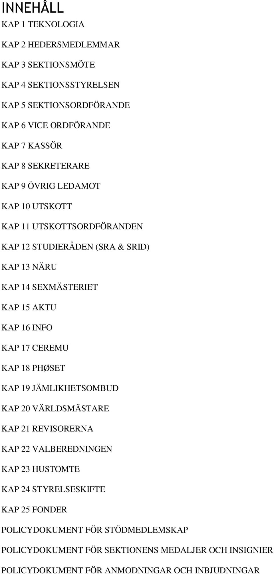 KAP 16 INFO KAP 17 CEREMU KAP 18 PHØSET KAP 19 JÄMLIKHETSOMBUD KAP 20 VÄRLDSMÄSTARE KAP 21 REVISORERNA KAP 22 VALBEREDNINGEN KAP 23 HUSTOMTE KAP 24