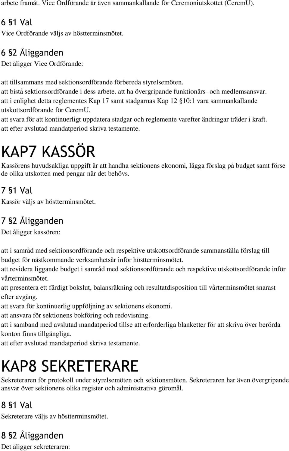 att ha övergripande funktionärs- och medlemsansvar. att i enlighet detta reglementes Kap 17 samt stadgarnas Kap 12 10:1 vara sammankallande utskottsordförande för CeremU.