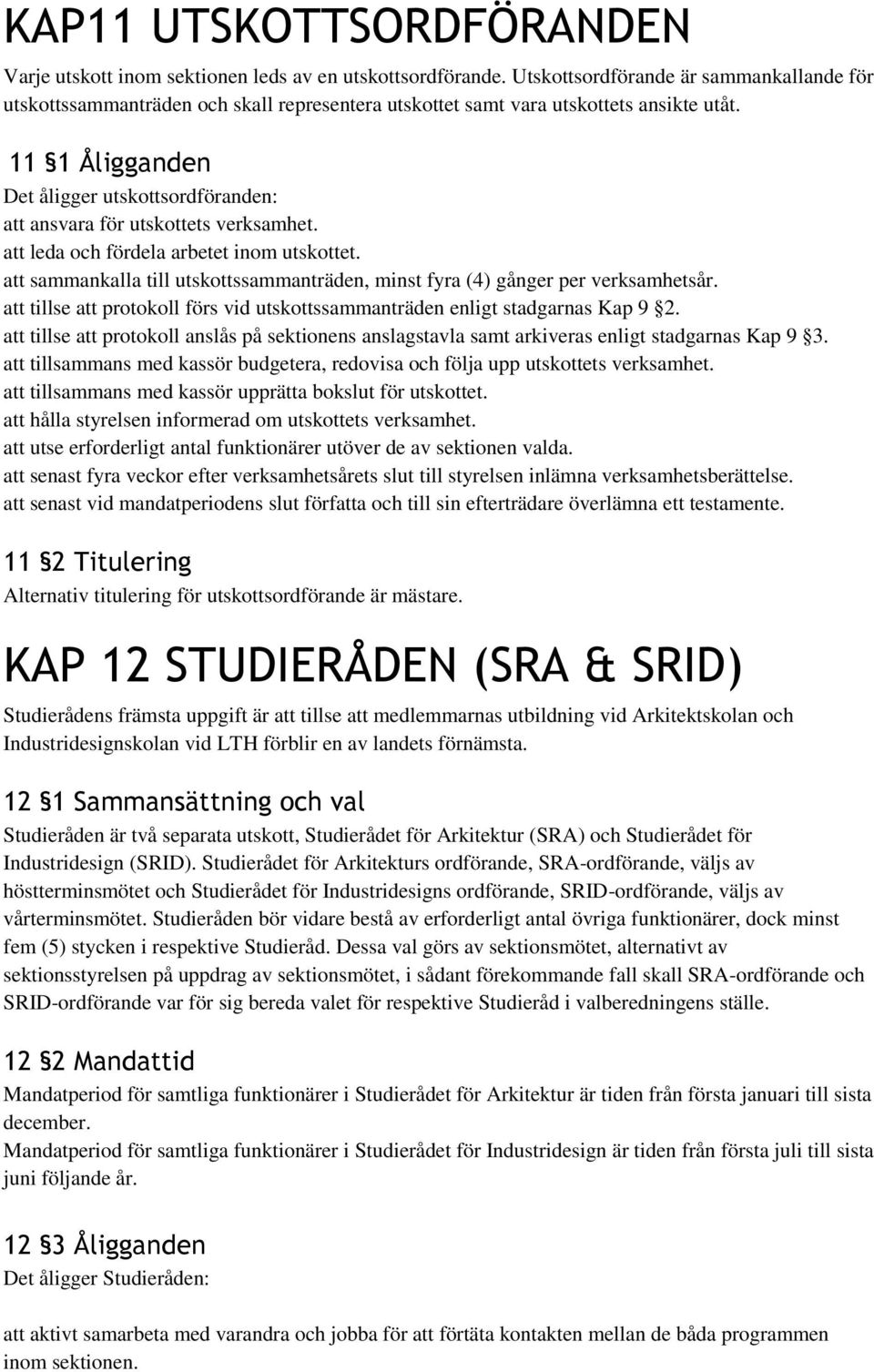 11 1 Åligganden Det åligger utskottsordföranden: att ansvara för utskottets verksamhet. att leda och fördela arbetet inom utskottet.